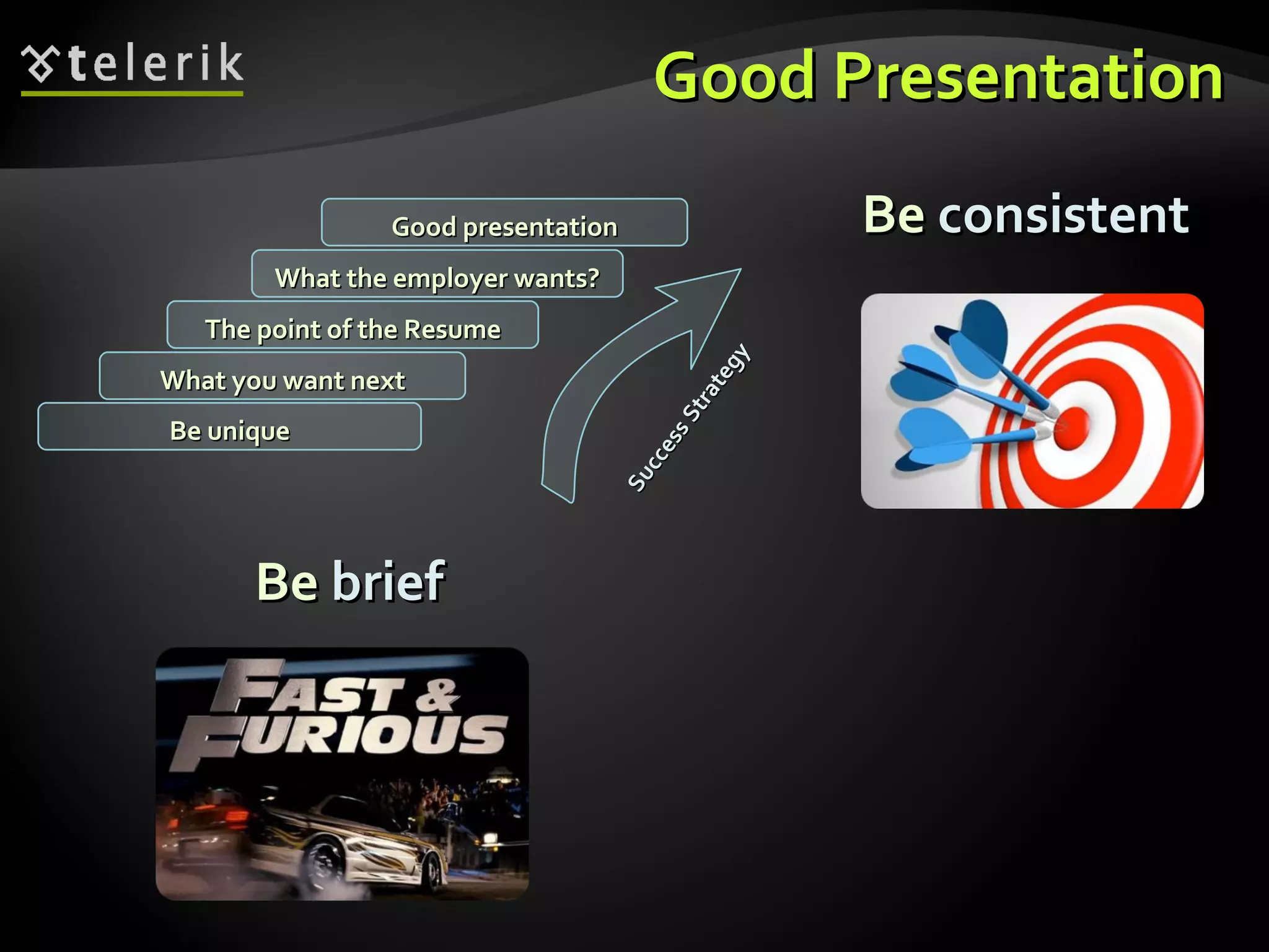 Good Presentation Be  brief Be  consistent What you want next The point of the Resume What the employer wants? Good presentation Be unique Success Strategy 