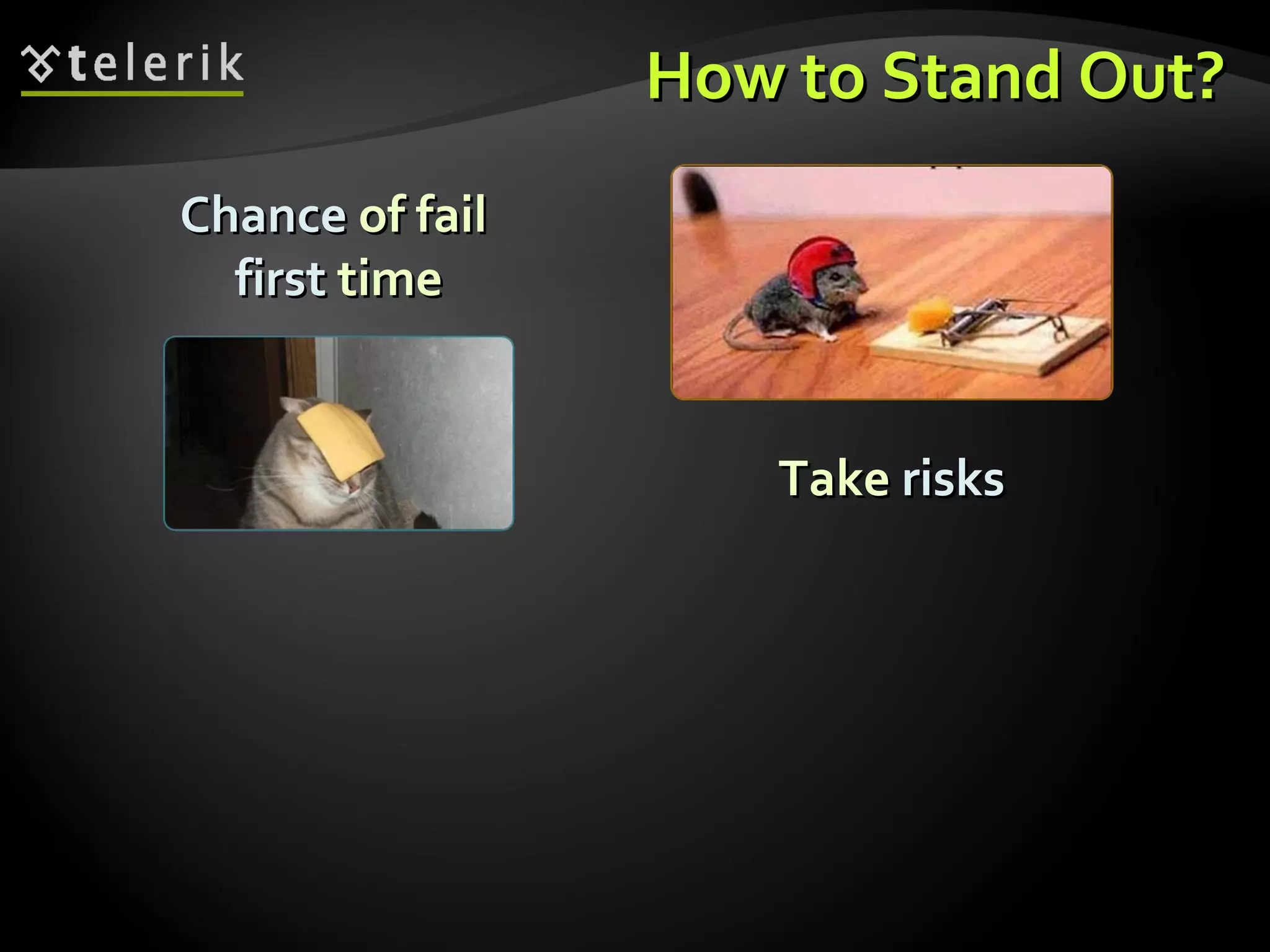 How to Stand Out? Take  risks Chance  of fail  first  time 