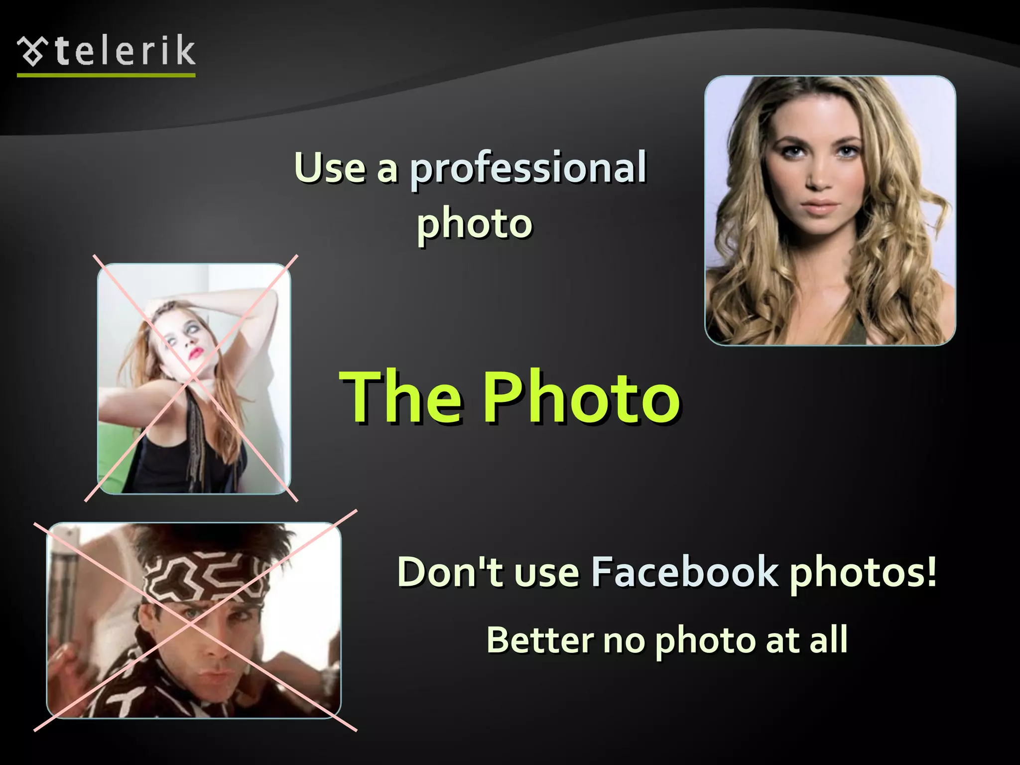 Use a  professional   photo Don't use  Facebook  photos! Better no photo at all The Photo 