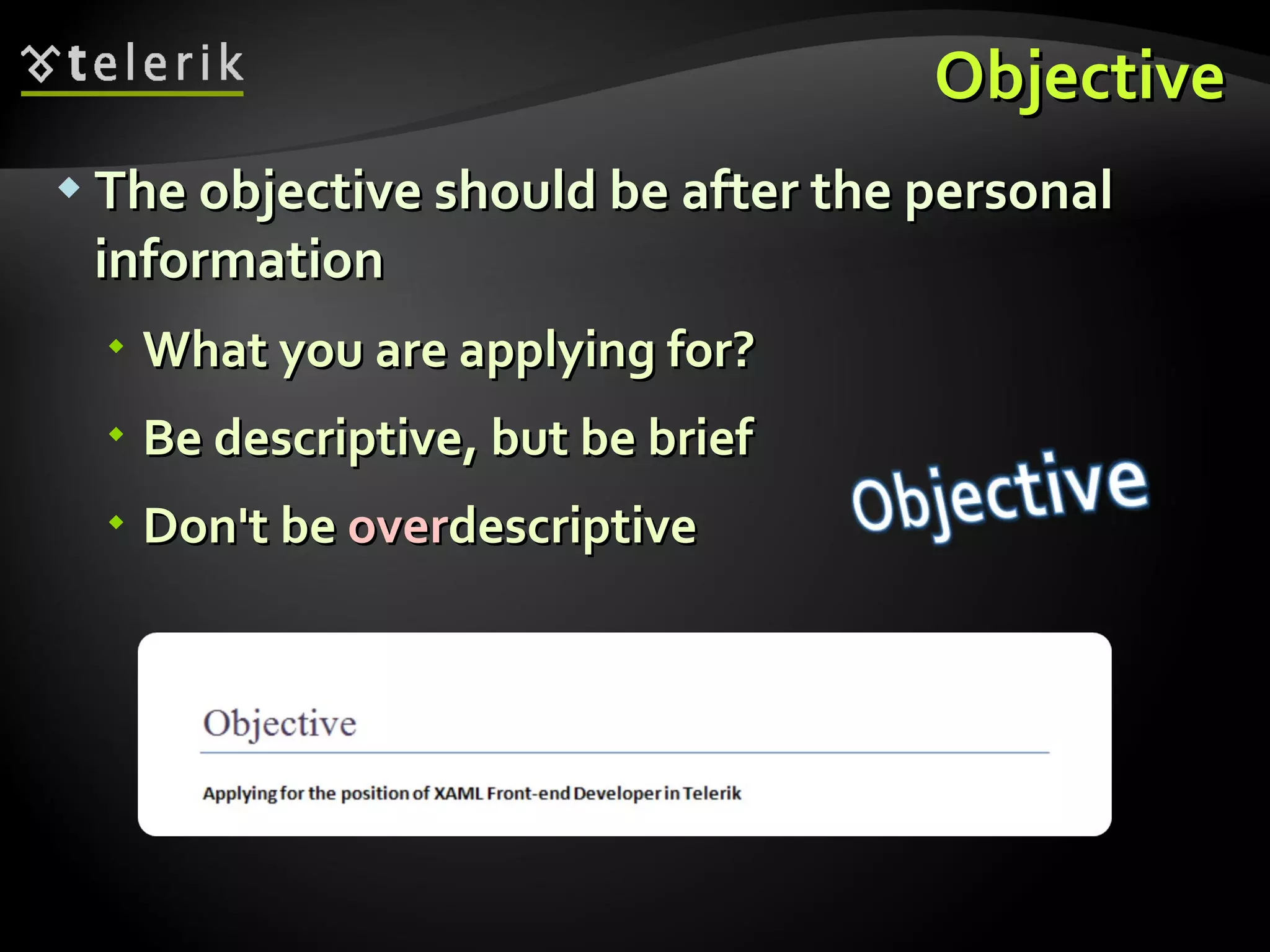 Objective The objective should be after the personal information What you are applying for? Be descriptive, but be brief Don't be  over descriptive 