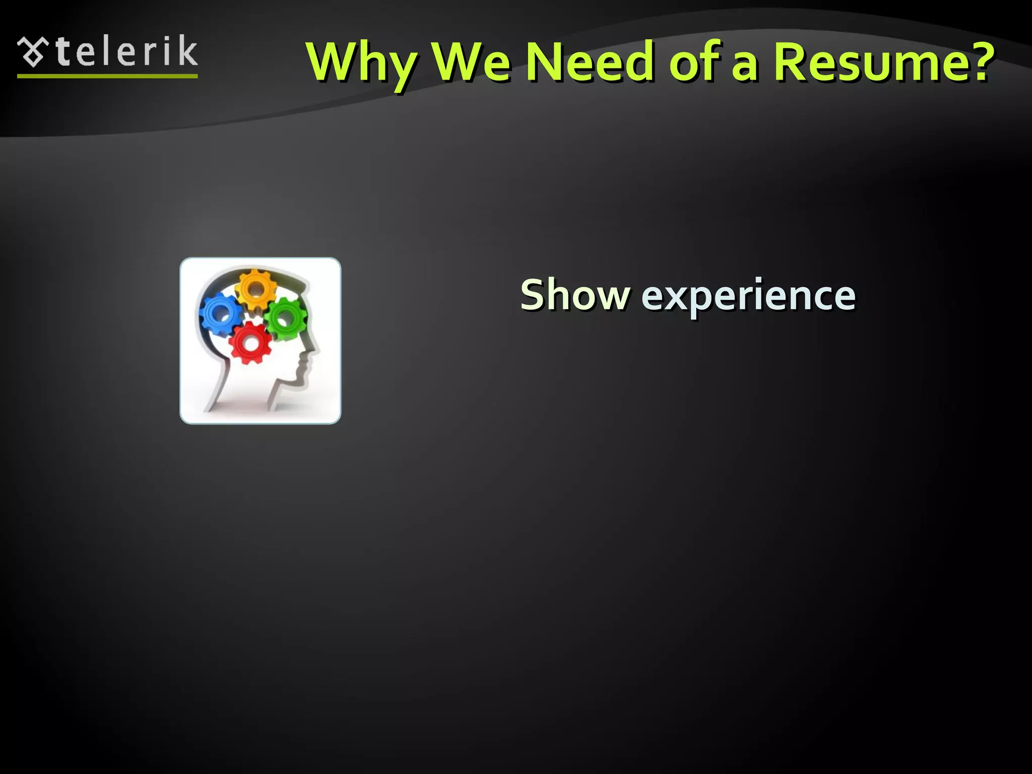 Why We Need of a Resume? Show  experience 