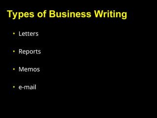 Types of Business Writing
• Letters
• Reports
• Memos
• e-mail
 