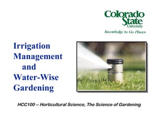 Irrigation Management    and Water-Wise Gardening HCC100 -- Horticultural Science, The Science of Gardening 