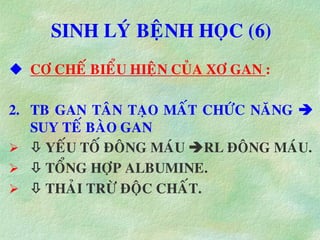 SINH LYÙ BEÄNH HOÏC (6)
 CÔ CHEÁ BIEÅU HIEÄN CUÛA XÔ GAN :
2. TB GAN TAÂN TAÏO MAÁT CHÖÙC NAÊNG 
SUY TEÁ BAØO GAN
  YEÁU TOÁ ÑOÂNG MAÙU RL ÑOÂNG MAÙU.
  TOÅNG HÔÏP ALBUMINE.
  THAÛI TRÖØ ÑOÄC CHAÁT.
 