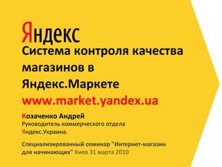 [object Object],[object Object],[object Object],Система контроля качества магазинов в Яндекс.Маркете www.market.yandex.ua 
