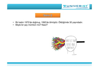 • Bir kadın 1972’de doğmuş, 1992’de ölmüştür. Öldüğünde 30 yaşındadır.
• Böyle bir şey mümkün mü? Nasıl?
 