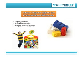 • Yapı oyuncakları
• Sanat malzemeleri
• Bul-yap ve masa oyunları
 