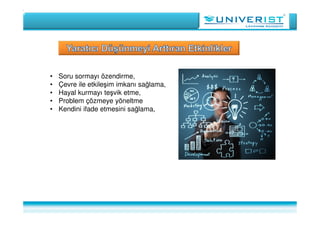 • Soru sormayı özendirme,
• Çevre ile etkileşim imkanı sağlama,
• Hayal kurmayı teşvik etme,
• Problem çözmeye yöneltme
• Kendini ifade etmesini sağlama,
 