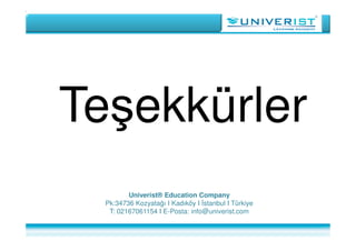 Univerist® Education Company
Pk:34736 Kozyatağı I Kadıköy I İstanbul I Türkiye
T: 02167061154 I E-Posta: info@univerist.com
Teşekkürler
 
