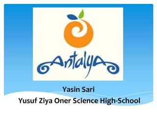 Yasin Sari
Yusuf Ziya Oner Science High-School

 