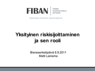 Yksityinen riskisijoittaminen
         ja sen rooli

      Bisnesenkelipäivä 6.9.2011
            Matti Lainema



                  1
 