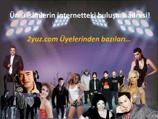Ünlü isimlerin internetteki buluşma adresi!

     2yuz.com Üyelerinden bazıları…
 