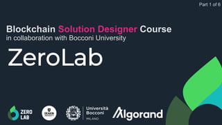 ZeroLAB
ZeroLab
Blockchain Solution Designer Course
in collaboration with Bocconi University
Part 1 of 6
 