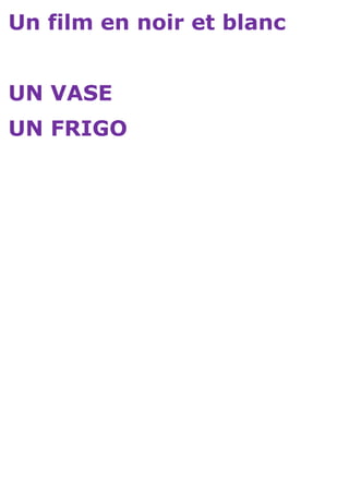 Un film en noir et blanc


UN VASE
UN FRIGO
 