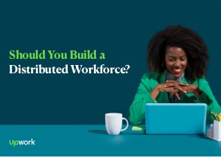 Should You Build a
Distributed Workforce?
 