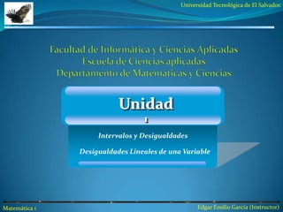 Unidad 1 Intervalos y Desigualdades Desigualdades Lineales de una Variable Facultad de Informática y Ciencias Aplicadas Escuela de Ciencias aplicadas Departamento de Matemáticas y Ciencias 