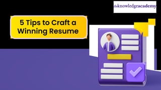 5 Tips to Craft a
Winning Resume
 