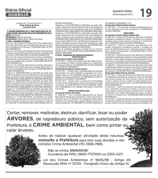 Diário Oficial
 GUARUJÁ
                                                                                                                                             quarta-feira
                                                                                                                                             20 de março de 2013
                                                                                                                                                                                 19
              Guarujá, em 11 de março de 2013.                    NHORES VEREADORES.                                               de FINANÇAS E ORÇAMENTO. (+01)
                 Carlos Antonio de Sousa                          Telegrama nº 016935/MS/SE/FNS, do Ministério da Saúde, infor-    Do Vereador Valdemir Batista Santana
                      Secretário Geral                            mando a liberação de recursos financeiros do Fundo Nacional de   Nº 0007/2013 – “Cria Comissão de Assuntos Relevantes para o
                                                                  Saúde, em favor de nosso município no valor de R$ 56.000,00. À   fim que especifica e dá outras providências”. À COMISSÃO DE
  3ª SESSÃO ORDINÁRIA, DO 1º ANO LEGISLATIVO, DA 16ª              SECRETARIA PARA CONHECIMENTO DOS SENHORES VEREADORES.            JUSTIÇA E REDAÇÃO.
 LEGISLATURA, REALIZADA EM 26 DE FEVEREIRO DE 2012.               Telegrama nº 014370/MS/SE/FNS, do Ministério da Saúde, infor-                              INDICAÇÕES
INÍCIO: 15:39 horas.                                              mando a liberação de recursos financeiros do Fundo Nacional de   Do Vereador Antonio Fidalgo Salgado Neto
PRESIDÊNCIA: Marcelo Squassoni.                                   Saúde, em favor de nosso município no valor de R$ 10.000,00. À   Nº 0285/2013 - Solicita do Executivo que determine à Secretaria
SECRETARIAS: Gilberto Benzi e Walter dos Santos.                  SECRETARIA PARA CONHECIMENTO DOS SENHORES VEREADORES.            competente, providências visando a instalação de sinalização
1ª Parte – Expediente da Mesa:                                    Comunicado CM004374/2013, do Ministério da Educação, infor-      semafórica na Av. Santos Dumont, em frente ao 1º Distrito Poli-
Ofício s/nº, da Comissão Permanente de Criança, adolescente e     mando a liberação de recursos financeiros destinados ao Fundo    cial. À SECRETARIA PARA AS DEVIDAS PROVIDÊNCIAS.
juventude, informando que o Vereador Elias José de Lima exer-     Nacional de Desenvolvimento da Educação. À SECRETARIA PARA       Nº 0286/2013 - Solicita do Executivo que determine à Se-
cerá a presidência da Comissão. À SECRETARIA PARA AS DEVI-        CONHECIMENTO DOS SENHORES VEREADORES.                            cretaria competente, providências visando a instalação de
DAS PROVIDÊNCIAS.                                                 Súmula do Expediente recebido no período de 19 a 26 de fe-       placas de identificação de ruas e endereço postal em todo o
Ofício s/nº, da Comissão Permanente do Idoso, informando que      vereiro de 2013. À SECRETARIA PARA CONHECIMENTO DOS SE-          bairro Jardim Conceiçãozinha. À SECRETARIA PARA AS DEVI-
o Vereador Luciano de Moraes Rocha exercerá a presidência da      NHORES VEREADORES.                                               DAS PROVIDÊNCIAS.
Comissão. À SECRETARIA PARA AS DEVIDAS PROVIDÊNCIAS.              2ª Parte – Expediente dos Senhores Vereadores:                   Nº 0287/2013 - Solicita do Executivo que determine à Secretaria
Ofício s/nº, da Comissão Permanente de Cultura, Criatividade e                           PROJETOS DE LEI                           competente, providências visando os serviços de limpeza e poda
Entretenimento, informando que o Vereador Walter dos Santos       Do Vereador Geraldo Soares Galvão                                de árvore no bairro jardim dos Pássaros, principalmente nos tre-
exercerá a presidência da Comissão. À SECRETARIA PARA AS DE-      Nº 0013/2013 – “Obriga a permanência de Salva-Vidas em pisci-    chos entre as ruas Ostreiras, Prefeito Domingos de Souza, Pardal
VIDAS PROVIDÊNCIAS.                                               nas localizadas em clubes e prédios públicos ou residenciais e   e Rouxinol. À SECRETARIA PARA AS DEVIDAS PROVIDÊNCIAS.
Ofício s/nº, da Comissão Permanente de Turismo, Educação e        dá outras providências”. ÀS COMISSÕES DE JUSTIÇA E REDAÇÃO       Nº 0288/2013 - Solicita do Executivo que determine à Secretaria
Assistência Social, informando que o Vereador Nelson Alves Fi-    e de FINANÇAS E ORÇAMENTO.                                       competente, providências visando os serviços de limpeza e capi-
lho exercerá a presidência da Comissão. À SECRETARIA PARA AS      Do Vereador Givaldo dos Santos Feitoza                           nação em dois terrenos ao lado da Creche Marina Daige, Jardim
DEVIDAS PROVIDÊNCIAS.                                             Nº 0011/2013 – “Dispõe sobre a obrigatoriedade de instalação     dos Pássaros. À SECRETARIA PARA AS DEVIDAS PROVIDÊNCIAS.
Telegrama nº 009349/MS/SE/FNS, do Ministério da Saúde, infor-     de provadores de roupas adaptados à população com neces-         Do Vereador Edilson Dias de Andrade
mando a liberação de recursos financeiros do Fundo Nacional de    sidades especiais e/ou mobilidade reduzida nos locais que es-    Nº 0257/2013 - Solicita do Executivo que determine à Secreta-
Saúde, em favor de nosso município no valor de R$ 185.380,00. À   pecifica e dá outras providências”. ÀS COMISSÕES DE JUSTICA E    ria competente, providências visando os serviços de operação
SECRETARIA PARA CONHECIMENTO DOS SENHORES VEREADORES.             REDAÇÃO e de FINANÇAS E ORÇAMENTO.                               tapa buracos, limpeza das ilhas, limpeza e pintura das guias
Telegrama nº 009350/MS/SE/FNS, do Ministério da Saúde, infor-     Nº 0012/2013 – “Dispõe sobre a inclusão do Fonoaudiólogo         e ainda a retirada do lixo e entulho em toda extensão da Av.
mando a liberação de recursos financeiros do Fundo Nacional de    em todas as Escolas Municipais de Educação Básica da Cidade      Almirante Barroso, Parque Estuário. À SECRETARIA PARA AS DE-
Saúde, em favor de nosso município no valor de R$ 130.924,65. À   de Guarujá”. ÀS COMISSÕES DE JUSTIÇA E REDAÇÃO, FINAN-           VIDAS PROVIDÊNCIAS.
SECRETARIA PARA CONHECIMENTO DOS SENHORES VEREADORES.             ÇAS E ORÇAMENTO e de TURISMO, EDUCAÇÃO E ASSISTÊN-               Nº 0258/2013 - Solicita do Executivo que determine à Secre-
Telegrama nº 011858/MS/SE/FNS, do Ministério da Saúde, infor-     CIA SOCIAL.                                                      taria competente, providências visando os serviços de capi-
mando a liberação de recursos financeiros do Fundo Nacional de                      PROJETOS DE RESOLUÇÃO                          nação, limpeza e pintura de guias, retirada de lixo e entulhos,
Saúde, em favor de nosso município no valor de R$ 37.910,00. À    Do Vereador Nelson Alves Filho                                   acumulados na Av. Odilon Maximiliano dos Santos, em frente
SECRETARIA PARA CONHECIMENTO DOS SENHORES VEREADORES.             Nº 0008/2013 – “Cria a Comissão Representativa da Câmara         ao nº69, 217 e 24, Morrinhos I. À SECRETARIA PARA AS DEVIDAS
Telegrama nº 011857/MS/SE/FNS, do Ministério da Saúde,            Municipal de Guarujá para acompanhar as ações do Comitê Or-      PROVIDÊNCIAS.
informando a liberação de recursos financeiros do Fundo Na-       ganizador Local e da Prefeitura de Guarujá que podem definir     Nº 0259/2013 - Solicita do Executivo que determine à Secretaria
cional de Saúde, em favor de nosso município no valor de          Guarujá como Sub-sede para a Copa do Mundo de 2014 e dá          competente, providências visando os serviços de operação tapa
R$ 158.650,00. À SECRETARIA PARA CONHECIMENTO DOS SE-             outras providências”. ÀS COMISSÕES DE JUSTIÇA E REDAÇÃO e        buracos, limpeza e pintura das guias, pintura de lombadas e fai-
 