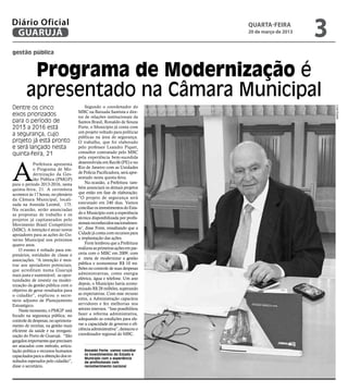 Diário Oficial
 GUARUJÁ
                                                                             quarta-feira
                                                                             20 de março de 2013
                                                                                                   3
gestão pública



         Programa de Modernização é
        apresentado na Câmara Municipal
Dentre os cinco                            Segundo o coordenador do




                                                                                                       Lívia Duarte
                                      MBC na Baixada Santista e dire-
eixos priorizados                     tor de relações institucionais da
para o período de                     Santos Brasil, Ronaldo de Souza
2013 a 2016 está                      Forte, o Município já conta com
                                      um projeto voltado para políticas
a segurança, cujo                     públicas na área de segurança.
projeto já está pronto                O trabalho, que foi elaborado
e será lançado nesta                  pelo professor Leandro Piquet,
quinta-feira, 21                      consultor contratado pelo MBC
                                      pela experiência bem-sucedida




A
            Prefeitura apresenta      desenvolvida em Recife (PE) e no
            o Programa de Mo-         Rio de Janeiro com as Unidades
            dernização da Ges-        de Polícia Pacificadora, será apre-
            tão Pública (PMGP)        sentado nesta quinta-feira.
para o período 2013-2016, nesta            Na ocasião, a Prefeitura tam-
quinta-feira, 21. A cerimônia         bém anunciará os demais projetos
acontece às 17 horas, no plenário     que estão em fase de elaboração.
da Câmara Municipal, locali-          “O projeto de segurança será
zada na Avenida Leomil, 175.          executado em 240 dias. Vamos
Na ocasião, serão anunciadas          conciliar os investimentos do Esta-
as propostas de trabalho e os         do e Município com a experiência
projetos já capitaneados pelo         técnica disponibilizada por profis-
Movimento Brasil Competitivo          sionais reconhecidos nacionalmen-
(MBC). A intenção é atrair novos      te’, disse Forte, ressaltando que a
apoiadores para as ações do Go-       Cidade já conta com recursos para
verno Municipal nos próximos          a implantação das ações.
quatro anos.                               Forte lembrou que a Prefeitura
    O evento é voltado para em-       realizou as primeiras ações em par-
presários, entidades de classe e      ceria com o MBC em 2009, com
associações. “A intenção é mos-       a meta de modernizar a gestão
trar aos apoiadores potenciais,       pública e economizar R$ 10 mi-
que acreditam numa Guarujá            lhões no controle de suas despesas
mais justa e sustentável, as opor-    administrativas, como energia
tunidades de investir na moder-       elétrica, água e telefone. Um ano
nização da gestão pública com o       depois, o Município havia econo-
objetivo de gerar resultados para     mizado R$ 28 milhões, superando
o cidadão”, explicou o secre-         as expectativas. Com esse recurso
tário adjunto de Planejamento         extra, a Administração capacitou
Estratégico.                          servidores e fez melhorias nos
    Neste momento, o PMGP está        setores internos. “Isso possibilitou
focado na segurança pública, no       fazer a reforma administrativa,
controle de despesas, no aprimora-    adequando as condições para ele-
mento de receitas, na gestão mais     var a capacidade de governo e efi-
eficiente da saúde e na reorgani-     ciência administrativa”, destacou o
zação do Porto de Guarujá. “São       coordenador regional do MBC.
gargalos importantes que precisam
ser atacados com método, articu-
lação política e recursos humanos        Ronaldo Forte: vamos conciliar
capacitados para a obtenção dos re-      os investimentos do Estado e
                                         Município com a experiência
sultados esperados pelo cidadão”,        de profissionais com
disse o secretário.                      reconhecimento nacional
 