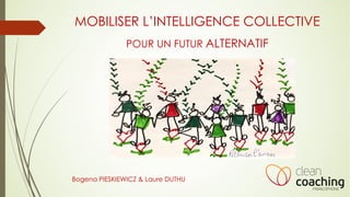 MOBILISER L’INTELLIGENCE COLLECTIVE
POUR UN FUTUR ALTERNATIF
Bogena PIESKIEWICZ & Laure DUTHU
 