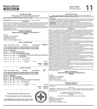 Diário Oficial
 GUARUJÁ
                                                                                                                                                      sexta-feira
                                                                                                                                                      20 de abril de 2012
                                                                                                                                                                                            11
                                        D E C R E T O N.º 9.856.                                                                               D E C R E T O N.º 9.857.
                    “Dispõe sobre a abertura de créditos adicionais suplementares,                            “Altera a estrutura organizativa das Secretarias que especifica e dá outras providências.”
                       autorizada pela Lei n.º 3.904, de 05 de dezembro de 2011.”                       MARIA ANTONIETA DE BRITO, Prefeita Municipal de Guarujá, no uso das atribuições que a lei
MARIA ANTONIETA DE BRITO, Prefeita Municipal de Guarujá, no uso de suas atribuições legais;             lhe confere;
e,                                                                                                      Considerando a necessidade de reformular o organograma da Prefeitura Municipal de Guarujá,
Considerando o que consta no processo administrativo n.º 11365/125987/2012;                      2      com o escopo de atender com excelência os Princípios da Administração Pública, notadamente o
                                              DECRETA:                                                  da legalidade, impessoalidade, moralidade, publicidade e eficiência;
Art. 1.º Fica aberto ao orçamento corrente, com fundamento na autorização contida no inciso IV          Considerando, outrossim, o disposto na Lei Municipal n.º 3.856, de 27 de outubro de 2010; e,
do art. 7.º da Lei n.º 3.904, de 05 de dezembro de 2011, o crédito adicional suplementar no valor de    Considerando, ainda, a necessidade de se adequar a estrutura da Unidade de Assuntos Estra-
R$ 30.000,00 (trinta mil reais), conforme programação constante do Anexo I deste Decreto.               tégicos, da Secretaria Municipal de Desenvolvimento e Gestão Urbana, da Advocacia Geral do
Art. 2.º O crédito aberto por este Decreto será coberto com recurso proveniente da anulação par-  2     Município, da Secretaria Executiva de Coordenação Governamental, e da Secretaria Municipal de
cial da dotação (art. 43, § 1.º, III, Lei 4.320/64), constante do Anexo II deste Decreto, no valor de   Desenvolvimento Social e Cidadania, visando melhor atender ao interesse público;
R$ 30.000,00 (trinta mil reais).                                                                                                                     DECRETA:
Art. 3.º Este Decreto entra em vigor na data de sua publicação.                                         Art. 1.º Fica suprimido da estrutura organizativa da Unidade de Assuntos Estratégicos, disposta no
                                       Registre-se e publique-se.                                       Anexo II, do Decreto n.º 9.211, de 31 de janeiro de 2011, e demais alterações posteriores, 01 (um) car-
                      Prefeitura Municipal de Guarujá, em 19 de abril de 2012.                          go de Assessor Especial II, símbolo DAS-7, e 01 (um) cargo de Assessor Técnico II, símbolo DAS-14.
                                                PREFEITA                                                Art. 2.º Fica suprimido da estrutura organizativa da Secretara Municipal de Desenvolvimento e
“ORÇ”/dll                                                                                               Gestão Urbana, disposta no Anexo II, do Decreto n.º 9.196, de 31 de janeiro de 2011, e demais
Registrado no Livro Competente                                                                          alterações posteriores, 01 (um) cargo de Assessor Técnico II, símbolo DAS-14.
“UAE GBPRE”, em 19.04.2012                                                                              Art. 3.º Fica suprimido da estrutura organizativa da Advocacia Geral do Município, disposta no
Débora de Lima Lourenço                                                                                 Anexo II, do Decreto n.º 9.208, de 31 de janeiro de 2011, e demais alterações posteriores, 01 (um)
Pront. n.º 11.901, que o digitei e assino                                                               cargo de Assessor Técnico II, símbolo DAS-14.
                                                                                                        Art. 4.º Fica suprimido da estrutura organizativa da Secretara Executiva de Coordenação Governa-
                                                                                                        mental, disposta no Anexo II, do Decreto n.º 9.210, de 31 de janeiro de 2011, e demais alterações
                                                                                                        posteriores, 01 (um) cargo de Assessor Estratégico II, símbolo DAS-4.
                                                                                                        Art. 5.º Fica suprimido da estrutura organizativa da Secretara Municipal de Desenvolvimento So-
                                                                                                        cial e Cidadania, disposta no Anexo II, do Decreto n.º 9.199, de 31 de janeiro de 2011, e demais
                                                                                                        alterações posteriores, 01 (um) cargo de Assessor Técnico III, símbolo DAS-15.
                                                                                                        Art. 6.º Fica acrescido na estrutura organizativa da Secretaria Municipal de Desenvolvimento e
                                                                                                        Gestão Urbana, disposta no Anexo II, do Decreto n.º 9.196, de 31 de janeiro de 2011, e demais
                                                                                                        alterações posteriores, 01 (um) cargo de Assessor Especial II, símbolo DAS-7.
                                                                                                        Art. 7.º Fica acrescido na estrutura organizativa da Secretaria Executiva e Coordenação Governa-
                                                                                                        mental, disposta no Anexo II, do Decreto n.º 9.210, de 31 de janeiro de 2011, e demais alterações
                                                                                                        posteriores, 01 (um) cargo de Assessor Técnico II, símbolo DAS-14.
                                                                                                        Art. 8.º Fica acrescido na estrutura organizativa da Secretaria Municipal de Desenvolvimento So-
                                                                                                        cial e Cidadania, disposta no Anexo II, do Decreto n.º 9.199, de 31 de janeiro de 2011, e demais
                                                                                                        alterações posteriores, 02 (dois) cargos de Assessor Técnico II, símbolo DAS-14.
                                                                                                        Art. 9.º Fica acrescido na estrutura organizativa da Unidade de Assuntos Estratégicos, disposta no
                                                                                                        Anexo II, do Decreto n.º 9.211, de 31 de janeiro de 2011, e demais alterações posteriores, 01 (um)
                                                                                                        cargo de Assessor Estratégico II, símbolo DAS-4.
                                                                                                        Art. 10. Fica acrescido na estrutura organizativa da Advocacia Geral do Município, disposta no
                                                                                                        Anexo II, do Decreto n.º 9.208, de 31 de janeiro de 2011, e demais alterações posteriores, 01 (um)
                                                                                                        cargo de Assessor Técnico III, símbolo DAS-15.
                                                                                                        Art. 11. Permanecem inalteradas as demais disposições contidas nos Decretos n.ºs 9.196, 9.199,
                                                                                                        9.208, 9.210 e 9.211, ambos de 31 de janeiro de 2011.
                                                                                                        Art. 12. Este Decreto entra em vigor na data de sua publicação, produzindo seus efeitos a partir
                                                                                                        de 02 de abril de 2012.
                                                                                                                                             Registre-se e publique-se.
                                                                                                                             Prefeitura Municipal de Guarujá, em 19 de abril de 2012.
                                                                                                                                                       PREFEITA
                                                                                                        “LEIN”/dll
                                                                                                        Registrado no Livro Competente
                                                                                                        “UAE GBPRE”, em 19.04.2012
                                                                                                        Débora de Lima Lourenço
                                                                                                        Pront. n.º 11.901, que o digitei e assino

                                                                                                                                            (Republicação por incorreção)
                                                                                                                                                Portaria N.º 758/2012.-
                                                                                                        MARIA ANTONIETA DE BRITO, PREFEITA MUNICIPAL DE GUARUJÁ, usando das atribuições que a Lei
                                                                                                        lhe confere,
                                                                                                                                                     RESOLVE:
                                                                                                        EXONERAR o Sr. JAIRO JOSÉ DA SILVA – Pront. n.º 18.867, do cargo de provimento em comissão,
                                                                                                        símbolo DAS-15, de Assessor Técnico III, junto à Diretoria de Gestão Integrada e Planejamento da
                                                                                                        Assistência Social.
                                                                                                                                       Registre-se, publique-se e dê-se ciência.
     Comissão Interna de                                                                                                        Prefeitura Municipal de Guarujá, 18 de abril de 2012.
                                                                                                                                                       PREFEITA
    Prevenção de Acidentes                                                                              “UAE”/dll
                                                                                                                            Secretário Municipal de Desenvolvimento Social e Cidadania


cipa@guaruja.sp.gov.br
                                                                                                        Registrada no Livro Competente,
                                                                                                        “UAE GBPRE”, em 18.04.2012
                                                                                                        Débora de Lima Lourenço -
                                                                                                        Pront. n.º 11.901, que a digitei e assino
 
