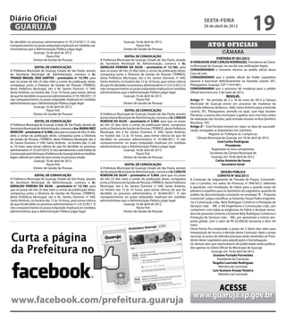 Diário Oficial
 GUARUJÁ
                                                                                                                                                   sexta-feira
                                                                                                                                                   20 de abril de 2012
                                                                                                                                                                                        19
foi decidido no processo administrativo nº 35.214/2011. O não                         Guarujá, 16 de abril de 2012.
comparecimento no prazo estipulado implicará em medidas ad-                                    Flavio Poli                                            Atos oficiais
ministrativas que a Administração Pública julgar legal.                               Diretor de Gestão de Pessoas
                  Guarujá, 16 de abril de 2012.                                                                                                                  câmara
                           Flavio Poli                                                  EDITAL DE CONVOCAÇÃO
                 Diretor de Gestão de Pessoas                        A Prefeitura Municipal de Guarujá, Estado de São Paulo, através                           PORTARIA Nº 001/2012
                                                                     da Secretaria Municipal de Administração, convoca o Sr.             O VEREADOR JOSÉ CARLOS RODRIGUEZ, Presidente da Câma-
                   EDITAL DE CONVOCAÇÃO                              GERALDO PEREIRA DA SILVA – prontuário nº 12.185, para               ra Municipal de Guarujá, no uso de suas atribuições legais,
A Prefeitura Municipal de Guarujá, Estado de São Paulo, através      que no prazo de três (3) dias úteis a contar da publicação deste,   CONSIDERANDO o iminente retorno ao prédio oficial desta
da Secretaria Municipal de Administração, convoca o Sr.              compareça junto a Diretoria de Gestão de Pessoas (TÉRREO),          Casa de Leis;
THIAGO MIGUEL DOS SANTOS – prontuário nº 13.793, para                desta Prefeitura Municipal, sito à Av. Santos Dumont, n° 640,       CONSIDERANDO que o prédio oficial do Poder Legislativo
que no prazo de três (3) dias úteis a contar da publicação deste,    Santo Antônio, no horário das 12 às 16 horas, para tomar ciência    passará a funcionar definitivamente na Avenida Leomil, 291,
compareça junto a Diretoria de Gestão de Pessoas (TÉRREO),           do que foi decidido no processo administrativo nº 2.412/2012. O     Pitangueiras, Guarujá, CEP 11410-901;
desta Prefeitura Municipal, sito à Av. Santos Dumont, n° 640,        não comparecimento no prazo estipulado implicará em medidas         CONSIDERANDO que o processo de mudança para o prédio
Santo Antônio, no horário das 12 às 16 horas, para tomar ciência     administrativas que a Administração Pública julgar legal.           Oficial terá início em 2 de maio de 2012;
do que foi decidido no processo administrativo nº 35.766/2011. O                       Guarujá, 16 de abril de 2012.                                                   RESOLVE:
não comparecimento no prazo estipulado implicará em medidas                                     Flavio Poli                              Artigo 1º - No período de 2 a 18 de maio de 2012 a Câmara
administrativas que a Administração Pública julgar legal.                              Diretor de Gestão de Pessoas                      Municipal de Guarujá estará em processo de mudança da
                  Guarujá, 16 de abril de 2012.                                                                                          Avenida Adhemar de Barros, 1660, Santo Antonio para a Avenida
                           Flavio Poli                                                   EDITAL DE CONVOCAÇÃO                            Leomil, 291, Pitangueiras, período no qual, caso haja Sessões
                  Diretor de Gestão de Pessoas                       A Prefeitura Municipal de Guarujá, Estado de São Paulo, através     Plenárias, o acesso dos munícipes à galeria será uma hora antes
                                                                     da Secretaria Municipal de Administração, convoca o Sr. CARLOS      da realização das Sessões, pela entrada situada na Rua Quintino
                    EDITAL DE CONVOCAÇÃO                             ROBSON DA SILVA – prontuário nº 5.804, para que no prazo            Bocaiúva, 183.
A Prefeitura Municipal de Guarujá, Estado de São Paulo, através da   de três (3) dias úteis a contar da publicação deste, compareça
                                                                                                                                         Artigo 2º - Esta Portaria entrará em vigor na data de sua publi-
Secretaria Municipal de Administração, convoca a Sra. MARIA INEZ     junto a Diretoria de Gestão de Pessoas (TÉRREO), desta Prefeitura
                                                                                                                                         cação, revogadas as disposições em contrário.
MARCON – prontuário nº 6.468, para que no prazo de três (3) dias     Municipal, sito à Av. Santos Dumont, n° 640, Santo Antônio,
úteis a contar da publicação deste, compareça junto a Diretoria      no horário das 12 às 16 horas, para tomar ciência do que foi                        Registre-se. Publique-se. Cumpra-se.
de Gestão de Pessoas (térreo), desta Prefeitura Municipal, sito à    decidido no processo administrativo nº 35.906/2011. O não                Câmara Municipal de Guarujá, em 18 de abril de 2012.
Av. Santos Dumont, n° 640, Santo Antônio, no horário das 12 até      comparecimento no prazo estipulado implicará em medidas                                   José Carlos Rodriguez
as 16 hoars para tomar ciência do que foi decidido no processo       administrativas que a Administração Pública julgar legal.                                        Presidente
administrativo nº 25.507/2010. O não atendimento a este Edital de                       Guarujá, 16 de abril de 2012.                                      Registrada no livro competente.
Convocação permitirá que a Prefeitura de Guarujá adote as medidas                                Flavio Poli                                              Secretaria da Câmara Municipal de
legais cabíveis em razão do que consta no processo citado.                              Diretor de Gestão de Pessoas                                       Guarujá, em 18 de abril de 2012.
                   Guarujá, 16 de abril de 2012.                                                                                                              Carlos Antonio de Sousa
                            Flavio Poli                                                  EDITAL DE CONVOCAÇÃO                                                      Secretário Geral
                  Diretor de Gestão de Pessoas                       A Prefeitura Municipal de Guarujá, Estado de São Paulo, através
                                                                     da Secretaria Municipal de Administração, convoca o Sr. CARLOS                              SESSÃO PÚBLICA
                  EDITAL DE CONVOCAÇÃO                               ROBSON DA SILVA – prontuário nº 5.804, para que no prazo                                 CONVITE Nº 002/2012
A Prefeitura Municipal de Guarujá, Estado de São Paulo, através      de três (3) dias úteis a contar da publicação deste, compareça      A Comissão de Julgamento de Tomada de Preços, Concorrên-
da Secretaria Municipal de Administração, convoca o Sr.              junto a Diretoria de Gestão de Pessoas (TÉRREO), desta Prefeitura   cias e Convites, nos autos do Processo nº 094/2012, referente
GERALDO PEREIRA DA SILVA – prontuário nº 12.185, para                Municipal, sito à Av. Santos Dumont, n° 640, Santo Antônio,         à aquisição, com instalação, de vidros para o guarda corpo do
que no prazo de três (3) dias úteis a contar da publicação deste,    no horário das 12 às 16 horas, para tomar ciência do que foi        plenário e espelhos para os banheiros do Legislativo, quando da
compareça junto a Diretoria de Gestão de Pessoas (TÉRREO),           decidido no processo administrativo nº 36.464/2011. O não           análise da documentação constante no envelope “B – Proposta
desta Prefeitura Municipal, sito à Av. Santos Dumont, n° 640,        comparecimento no prazo estipulado implicará em medidas             Comercial”, julgou classificar as licitantes Souza Pedro Engenha-
Santo Antônio, no horário das 12 às 16 horas, para tomar ciência     administrativas que a Administração Pública julgar legal.
                                                                                                                                         ria e Construção Ltda., Nely Rodrigues Comércio e Prestação de
do que foi decidido no processo administrativo nº 2.412/2011. O                         Guarujá, 16 de abril de 2012.
                                                                                                                                         Serviços Ltda. – ME. e AN Engenharia e Construções Ltda., por
não comparecimento no prazo estipulado implicará em medidas                                      Flavio Poli
administrativas que a Administração Pública julgar legal.                               Diretor de Gestão de Pessoas                     cumprirem com todas as exigências do Edital e declarar vence-
                                                                                                                                         dora do presente certame a licitante Nely Rodrigues Comércio e
                                                                                                                                         Prestação de Serviços Ltda. – ME., por apresentar a menor pro-
                                                                                                                                         posta global, com o valor de R$ 62.000,00 (sessenta e dois mil
                                                                                                                                         reais).
                                                                                                                                         Desta forma fica estipulado o prazo de 2 (dois) dias úteis para
                                                                                                                                         interposição de recurso à decisão desta Comissão. Após o prazo

Curta a página                                                                                                                           recursal, os autos do referido processo serão remetidos ao Presi-
                                                                                                                                         dente deste Legislativo para adjudicação e homologação.
                                                                                                                                         Os demais atos que necessitarem de publicidade serão publica-

da Prefeitura no                                                                                                                         dos apenas no Diário Oficial do Município de Guarujá.
                                                                                                                                                          Guarujá, em 18 de abril de 2012.
                                                                                                                                                           Gustavo Furtado Fernandes
                                                                                                                                                              Presidente da Comissão
                                                                                                                                                           Rogelio Laurindo Rodriguez
                                                                                                                                                               Membro da Comissão
                                                                                                                                                           Luis Gustavo Araujo Teixeira
                                                                                                                                                               Membro da Comissão



                                                                                                                                                 Acesse
                                                                                                                                           www.guaruja.sp.gov.br
www.facebook.com/prefeitura.guaruja
 