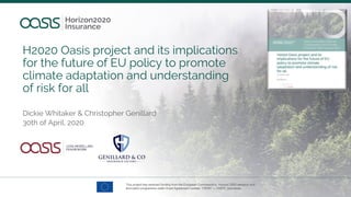 Dickie Whitaker & Christopher Genillard
30th of April, 2020
H2020 Oasis project and its implications
for the future of EU policy to promote
climate adaptation and understanding
of risk for all
 