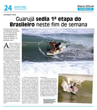 canoagem onda
Guarujá sedia 1ª etapa do
Brasileiro neste fim de semana
Circuito nacional da
modalidade acontece
em um dos points
mais badalados do
litoral brasileiro: a
Praia do Tombo, tri
Bandeira Azul
Mais de 30 atletas de todo
o Brasil disputarão três
modalidades de canoagem
nas ondas do Tombo
A
Praia do Tombo vai
sediar a 1ª Etapa do
Campeonato Brasi-
leiro de Canoagem
Onda, neste fim de semana.
Segundo a organização do even-
to, mais de 30 atletas de todo o
Pais já confirmaram presença.
A expectativa é de excelentes
confrontos entre waveskiers,
kayaksurfers e shark paddle sur-
fers (modalidades da canoagem)
nas ondas do Tombo.
Segundo o guarujaense Ro-
berto Souza, diversas opções
de locais foram analisadas e
sempre se chegou à conclusão
que a praia do Guarujá seria o
ideal. “Pico disputadíssimo do
surfe nacional. A realização de
um Campeonato de Canoagem
Onda no Tombo tem um signi-
ficado especial para os atletas
e certamente era o sonho de
muita gente”, disse o atleta.
O supervisor da canoagem
em onda pela Confederação
Brasileira de Canoagem -
CDCa, Bruno Guazzelli Filho
relata que para a realização do
evento na Cidade foi impres-
cindível contar com o apoio
da Prefeitura de Guarujá, por
meio da Secretaria de Esporte
e Lazer. “Estou muito feliz
com a receptividade e com o
apoio direcionados a nós e em
especial ao nosso esporte que
é pouco reconhecido. Graças
a isso poderemos oferecer aos
atletas uma onda de potencia e
qualidade como as do Tombo”,
frisou.
O evento começa já na sexta-
feira, 21, a partir das 21 horas,
no Quiosque do Alemão, lo-
calizado na própria Praia do
Tombo, com a confraternização
entre os atletas e convidados.
As provas serão realizadas no
sábado, 22, e no domingo, 23, a
partir das 9 horas. Paralelamen-
te, estará em prática o Programa
Praia Acessível do Guarujá, su-
pervisionado por monitores da
Associação Nacional Despor-
tiva e Paradesportiva Amigos
do Esporte (ANDEPAE), com
cinco cadeiras anfíbias para uso
de pessoas com necessidades
especiais, além de um fisiote-
rapeuta e quatro atendentes
capacitados.
A 1ª Etapa do Circuito Bra-
sileiro de Canoagem Onda está
sendo organizado pela Ong Onda
Bruno Guazzelli Filho - BGF e
Prefeitura Municipal do Gua-
rujá, com supervisionamento
da Confederação Brasileira de
Canoagem (CBCa). As inscrições
podem ser feitas até amanhã,
na página da CBCa - www.ca-
noagem.org.br ou pelos e-mails
canoagem.onda@canoagem.org.
br e bgfilho27@hotmail.com.
FotosDivulgação
quinta-feira
20 de junho de 2013
24 GUARUJÁ
Diário Oficial
 
