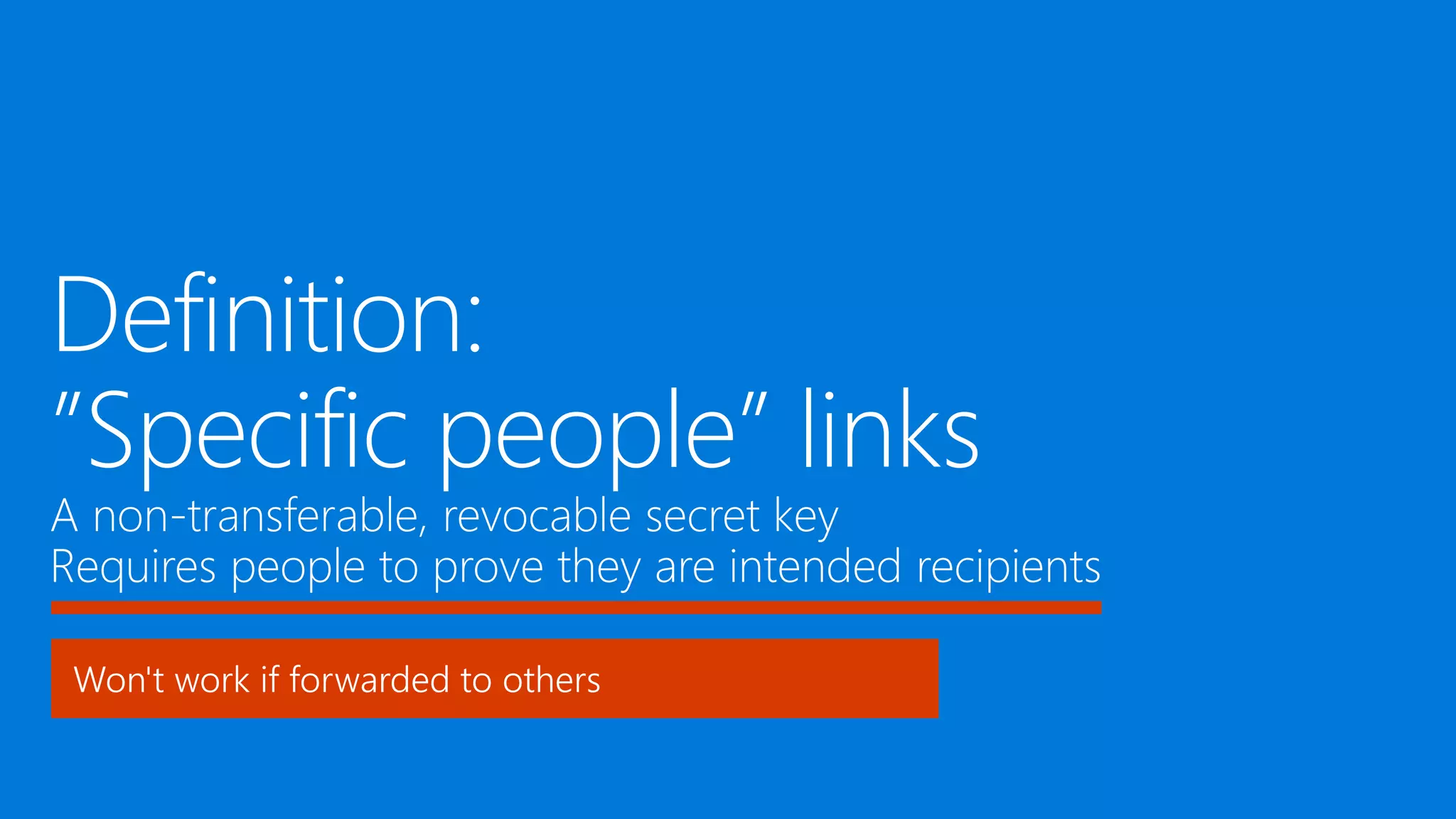 Definition:
”Specific people” links
A non-transferable, revocable secret key
Requires people to prove they are intended recipients
Won't work if forwarded to others
 