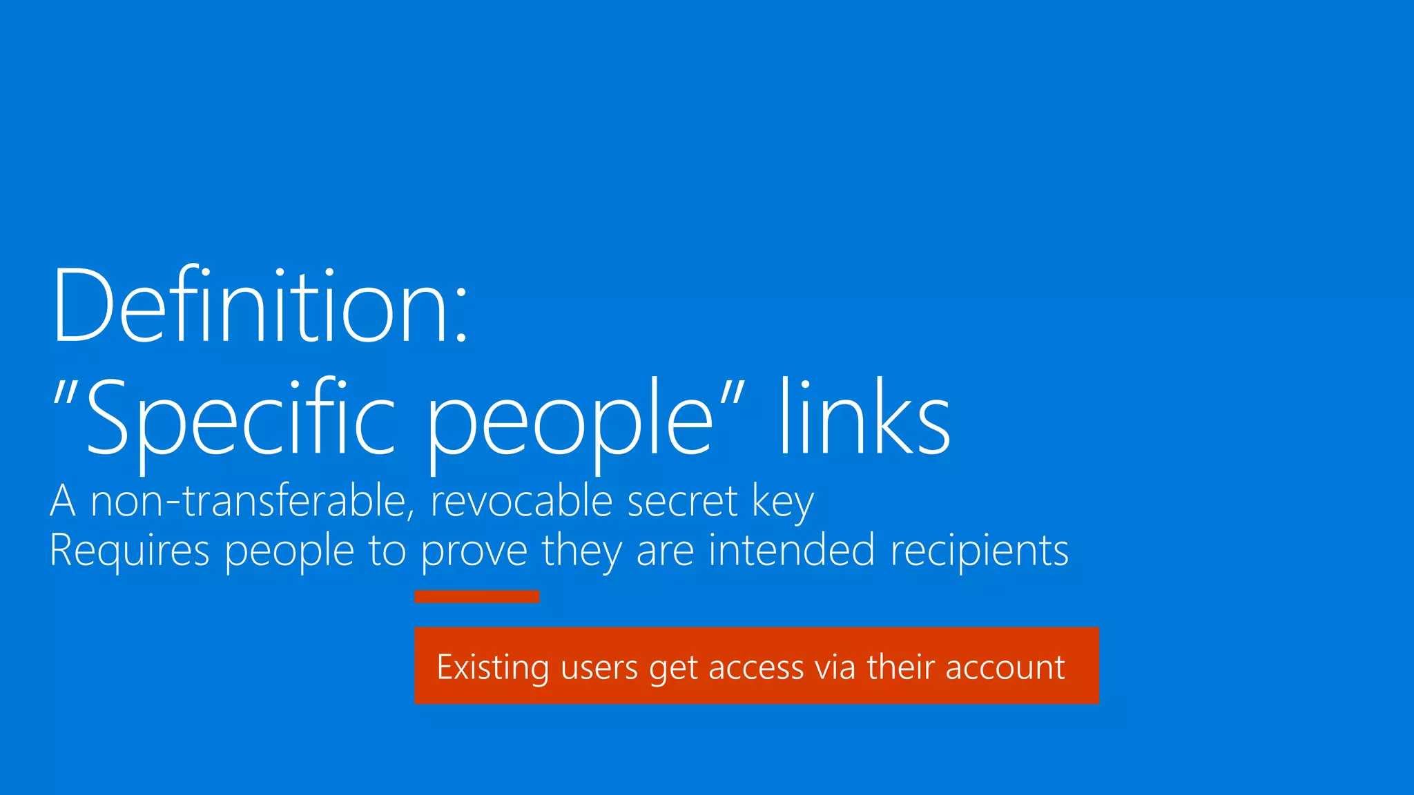 Definition:
”Specific people” links
A non-transferable, revocable secret key
Requires people to prove they are intended recipients
Existing users get access via their account
 