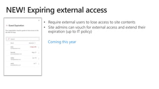 • Require external users to lose access to site contents
• Site admins can vouch for external access and extend their
expiration (up to IT policy)
Coming this year
 