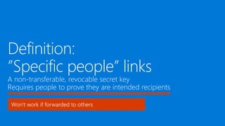 Definition:
”Specific people” links
A non-transferable, revocable secret key
Requires people to prove they are intended recipients
Won't work if forwarded to others
 
