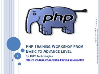 PHP TRAINING WORKSHOP FROM
BASIC TO ADVANCE LEVEL
By TOPS Technologies
http://www.tops-int.com/php-training-course.html
9/11/2013
1
TOPSTechnologies:http://www.tops-int.com/php-
training-course.html
 