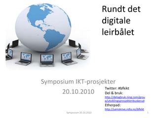 Rundt det digitale leirbålet Symposium IKT-prosjekter 20.10.2010 1 Symposium 20.10.2010 Twitter: #bfkikt Del & bruk: http://delogbruk.ning.com/group/utviklingsprosjekteribuskerud Etherpad: http://samskrive.ndla.no/bfkikt 