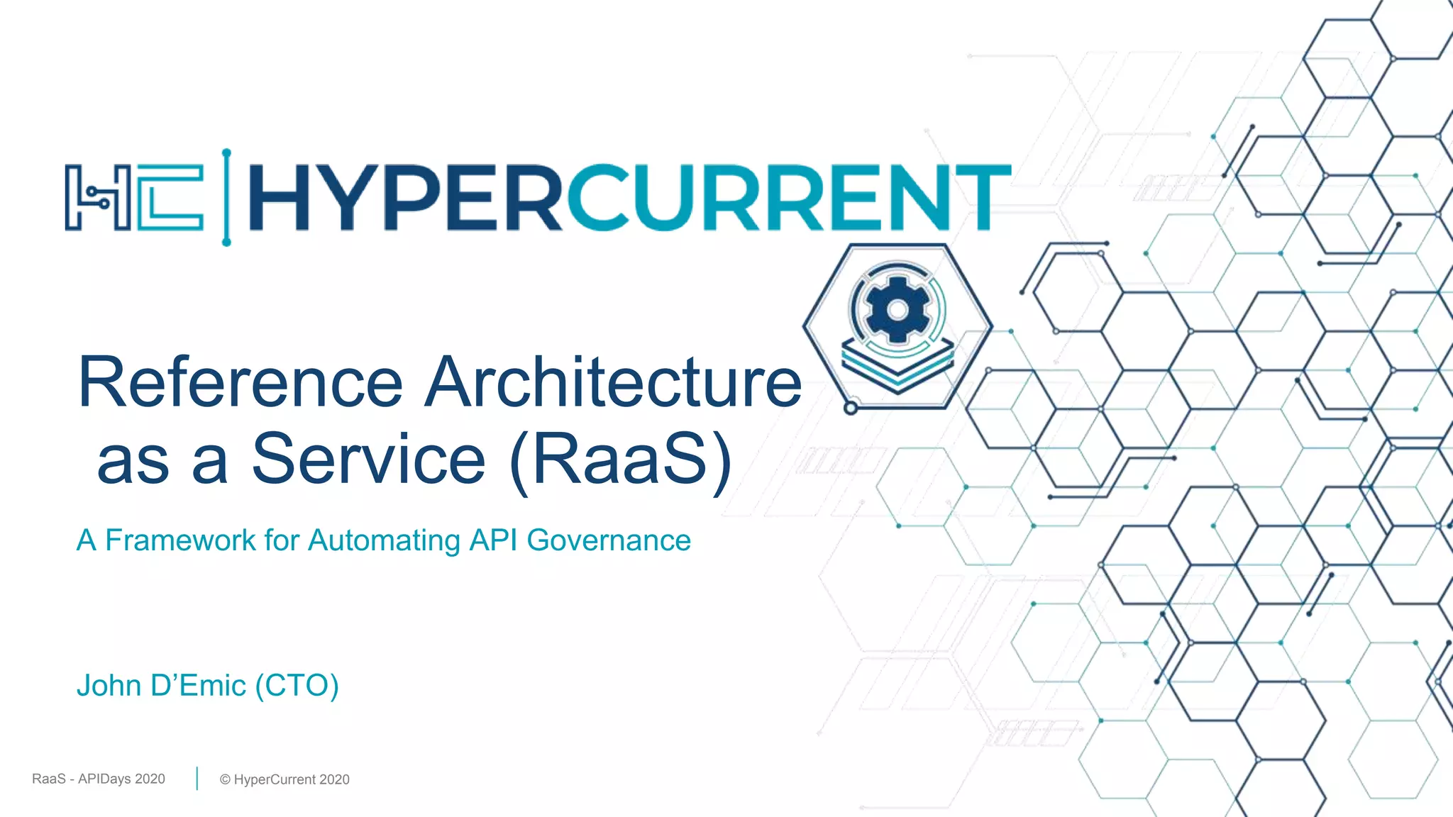 RaaS - APIDays 2020 © HyperCurrent 2020
Reference Architecture
as a Service (RaaS)
A Framework for Automating API Governance
John D’Emic (CTO)
 