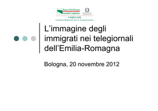 L’immagine degli
immigrati nei telegiornali
dell’Emilia-Romagna
Bologna, 20 novembre 2012
 