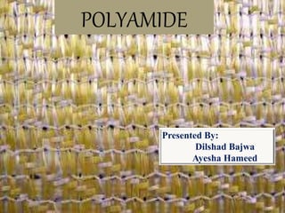 POLYAMIDE
Presented By:
Dilshad Bajwa
Ayesha Hameed
 
