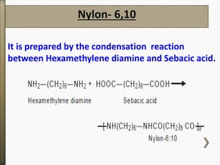 Nylon- 6,10
It is prepared by the condensation reaction
between Hexamethylene diamine and Sebacic acid.
 