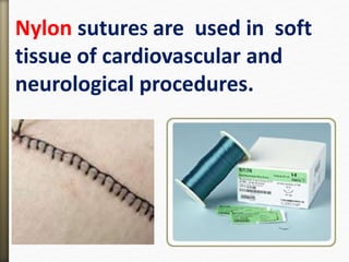 Nylon sutureS are used in soft
tissue of cardiovascular and
neurological procedures.
 