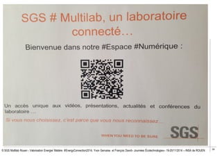 39
© SGS Multilab Rouen - Valorisation Energie/ Matière #EnergyConnection2014, Yvon Gervaise et François David– Journées Écotechnologies– 19-20/11/2014 – INSA de ROUEN
 