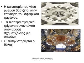 Η καινοτομία του νέου ρυθμού βασίζεται στην επινόηση του σφαιρικού τριγώνου.  Τα τέσσερα σφαιρικά τρίγωνα συναντώνται στην οροφή σχηματίζοντας μια στεφάνη Σ΄ αυτήν στηρίζεται ο θόλος 