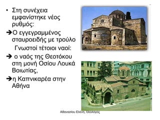 Στη συνέχεια εμφανίστηκε νέος ρυθμός:  Ο εγγεγραμμένος σταυροειδής με τρούλο Γνωστοί τέτοιοι ναοί: ο ναός της Θεοτόκου στη μονή Οσίου Λουκά Βοιωτίας,  η Καπνικαρέα στην Αθήνα 
