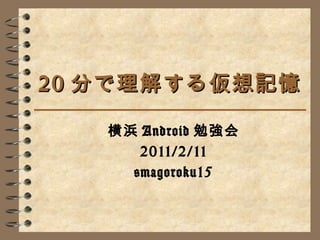 20 分で理解する仮想記憶 横浜 Android 勉強会 2011/2/11 @magoroku15 