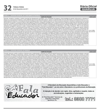 32                 teRçA-feiRA
                   20 de dezembro de 2011
                                                                                                                                                              Diário Oficial
                                                                                                                                                               GUARUJÁ

ÓRGÃO: 23 – SeCRetARiA MUNiCiPAL De PLANeJAMeNtO eStRAtÉGiCO
                                                                             CAMPO De AtUAçÃO                                                                                 LeGiSLAçÃO
Articular, coordenar e atualizar o sistema municipal de planejamento estratégico, com a finalidade de assegurar a direcionalidade da gestão institucional e a eficiência e
eficácia no cumprimento de objetivos e metas definidas pelo Governo Municipal; oferecer suporte ao Chefe do Poder Executivo Municipal e à sua Equipe de Governo no es-
tabelecimento de diretrizes e na tomada de decisões estratégicas sobre metas e objetivos previstos no Plano de Governo; promover e coordenar os processos de construção
democrática de acordos e consensos básicos sobre objetivos, diretrizes e programas estratégicos para o desenvolvimento integral de longo prazo do Município de Guarujá;
promover e coordenar a formulação do Plano de Ação Estratégico do Governo Municipal; promover e coordenar os processos de participação social e comunitária na formu-
lação dos planos e programas institucionais do Governo Municipal; selecionar e unificar as metodologias de planejamento, utilizadas nas diferentes instâncias da Prefeitura;
coordenar, acompanhar, monitorar e avaliar a formulação dos principais instrumentos de planejamento do Município, como o Plano Plurianual - PPA, a Lei de Diretrizes
Orçamentárias (LDO), a Lei Orçamentária Anual (LOA) e o Plano Diretor, zelando pelo cumprimento das diretrizes estratégicas do governo e da legislação vigente; implantar
e executar o sistema de programação, controle e avaliação orçamentária, promovendo a adoção de métodos modernos de orçamento por programas e o cumprimento das
diretrizes, planos e programas estratégicos do Governo Municipal; coordenar o desenvolvimento e implantação de um sistema de monitoramento e avaliação da gestão ins-
                                                                                                                                                                             Lei nº 3.856,
titucional que permita a correção oportuna das decisões e a atualização permanente dos planos e programas do governo municipal; coordenar a realização do balanço anual
                                                                                                                                                                             de 27/10/10.
da gestão municipal com o propósito de apresentar de forma transparente os principais resultados alcançados no cumprimento de seu plano de governo, tanto ao Poder
Legislativo Municipal quanto à população em geral; coordenar e dar suporte metodológico aos diferentes órgãos do Poder Público Municipal na formulação, monitoramento
e avaliação dos planos e programas específicos e setoriais, em consonância com as diretrizes gerais do Plano de Governo; em coordenação com as Secretarias de Finanças
e de Administração realizar os procedimentos de gestão administrativa e de gestão orçamentária e financeira necessários para a execução de suas atividades e atribuições,
dentro das normas superiores de delegações de competências; em coordenação com a Advocacia Geral do Município, programar e executar as atividades de consultoria e as-
sessoramento jurídico necessárias para o desempenho oportuno e eficaz de suas atribuições, zelando em todo momento pela defesa dos interesses da Administração Pública
Municipal, dentro das normas superiores de delegações de competências; em coordenação com a Secretaria Executiva de Coordenação Governamental, monitorar e avaliar
o cumprimento das diretrizes, metas e objetivos institucionais sob sua responsabilidade, apresentando ao Chefe do Governo Municipal as propostas de decisão e adequação
que permitam o cumprimento dos compromissos assumidos com a população no Plano de Governo; acompanhar e controlar a execução de contratos e convênios celebrados
pela Prefeitura Municipal na sua área de competência; realizar o controle interno, previsto em ato normativo próprio; planejar e acompanhar em conjunto com a Secretaria de
Desenvolvimento e Gestão Urbana, a execução do Plano Diretor e a Política Municipal de Desenvolvimento e Gestão Urbana; desempenhar outras atividades afins.



ÓRGÃO: 24 – SeCRetARiA MUNiCiPAL De fiNANçAS
                                                                              CAMPO De AtUAçÃO                                                                                    LeGiSLAçÃO
Formular, executar e avaliar as políticas e diretrizes para a modernização e operação do sistema de gestão financeira da Prefeitura Municipal de Guarujá; planejar e executar
as atividades referentes ao lançamento, cobrança, arrecadação e fiscalização dos impostos, taxas, multas, contribuições, direitos e, em geral, de todas as receitas ou rendas
pertencentes ou confiadas à Fazenda Municipal; formular e executar a política fiscal e tributária do Município; desenvolver, implantar e manter atualizado permanentemente o
sistemas de arrecadação e fiscalização tributária; avaliar de forma periódica a eficácia e eficiência do Código Tributário do Município e formular propostas para seu aperfeiçoa-
mento e atualização; apurar a liquidez e certeza da divida ativa de natureza tributaria do Município, inscrevendo-a para fins de cobrança amigável ou judicial; coordenar, junto
com a Advocacia Geral do Município, os procedimentos e atividades relacionadas com a cobrança amigável e coercitiva da dívida ativa de natureza tributária do Município
ou de quaisquer outras dívidas que não forem liquidadas nos prazos legais; fiscalizar e fazer a tomada de contas dos órgãos de administração centralizada que tenham com-
petências de arrecadação de taxas, multas, contribuições, direitos e de outras receitas ou rendas pertencentes ou confiadas à Fazenda Municipal; elaborar as demonstrações
contábeis e das prestações de contas do Município; processar a despesa e manter o registro e os controles contábeis da administração financeira, orçamentária e patrimonial
                                                                                                                                                                                  Lei nº 3.856,
do Município; executar as atividades de classificação, registro e controle, em todos os seus aspectos, da divida pública municipal, incluindo os serviços da divida, resultantes
                                                                                                                                                                                  de 27/10/10.
ou independentes da execução do orçamento; elaborar as demonstrações contábeis e as prestações de contas do Município exigidos pelos diferentes órgãos de fiscalização
e controle; zelar pelo cumprimento da legislação sobre responsabilidade fiscal, articulando-se com os órgãos da administração direta e indireta do Município; efetuar a guar-
da e movimentação dos recursos financeiros e outros valores pertencentes ou confiados à Fazenda Municipal; acompanhar e controlar a execução de contratos e convênios
celebrados pelo Município na sua área de competência; em coordenação com as Secretarias de Planejamento Estratégico e de Administração realizar os procedimentos de
gestão administrativa e de gestão orçamentária e financeira necessários para a execução de suas atividades e atribuições, dentro das normas superiores de delegações de
competências; em coordenação com a Advocacia Geral do Município, programar e executar as atividades de consultoria e assessoramento jurídico necessárias para o desem-
penho oportuno e eficaz de suas atribuições, zelando em todo momento pela defesa dos interesses da Administração Pública Municipal, dentro das normas superiores de
delegações de competências; em coordenação com a Secretaria Executiva de Coordenação Governamental e a Secretaria de Planejamento Estratégico, monitorar e avaliar o
cumprimento das diretrizes, metas e objetivos institucionais sob sua responsabilidade, apresentando ao Chefe do Governo Municipal as propostas de decisão e adequação
que permitam o cumprimento dos compromissos assumidos com a população no Plano de Governo; desempenhar outras atividades afins.
 