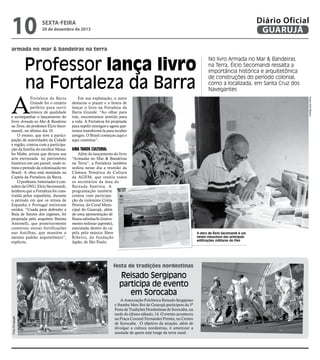 10

Diário Oficial
GUARUJÁ

sexta-feira

20 de dezembro de 2013

armada no mar & bandeiras na terra

Professor lança livro
na Fortaleza da Barra
Em sua explanação, o autor
destacou o prazer e a honra de
lançar o livro na Fortaleza da
Barra Grande. “Ao olhar para
trás, encontramos sentido para
a vida. A Fortaleza foi projetada
para repelir inimigos e agora queremos transformá-la para receber
amigos. O Brasil começou aqui e
aqui continua”.

Uma tarde cultural

Além do lançamento do livro
“Armadas no Mar & Bandeiras
na Terra”, a Fortaleza também
sediou nesse dia a reunião da
Câmara Temática de Cultura
da AGEM, que reuniu todos
os secretários da área da
Baixada Santista. A
programação também
contou com participação da violonista Cintia
Pereira, do Coral Municipal do Guarujá, além
de uma apresentação de
flauta sahuhachi (instrumento milenar japonês),
executada dentro da capela pelo músico Shen
Ribeiro, da fundação
Japão, de São Paulo.

festa de tradições nordestinas

Reisado Sergipano
participa de evento
em Sorocaba
Fotos Divulgação

Fotos Zarif Ribeiro

A

Fortaleza da Barra
Grande foi o cenário
perfeito para ouvir
música de qualidade
e acompanhar o lançamento do
livro Armada no Mar & Bandeiras
na Terra, do professor Élcio Secomandi, no último dia 10.
O evento, que teve a participação de autoridades da Cidade
e região, contou com a participação da família do escultor Manabu Mabe, artista que deixou sua
arte eternizada no patrimônio
histórico em um painel, onde retrata o período da colonização no
Brasil. A obra está instalada na
Capela da Fortaleza da Barra.
O professor, historiador é consultor da ONU, Elcio Secomandi,
lembrou que a Fortaleza foi construída pelos espanhóis, durante
o período em que os reinos de
Espanha e Portugal estiveram
unidos. “Usada para defender a
Baía de Santos dos ingleses, foi
projetada pelo arquiteto Batista
Antonelli, que posteriormente
construiu outras fortificações
nas Antilhas, que mantém o
mesmo padrão arquitetônico”,
explicou.

No livro Armada no Mar & Bandeiras
na Terra, Élcio Secomandi ressalta a
importância histórica e arquitetônica
de construções do período colonial,
como a localizada, em Santa Cruz dos
Navegantes

A Associação Folclórica Reisado Sergipano
e Bumba Meu Boi de Guarujá participou da 5ª
Festa de Tradições Nordestinas de Sorocaba, na
tarde do último sábado, 14. O evento aconteceu
na Praça Coronel Fernandes Prestes, no Centro
de Sorocaba. O objetivo da atração, além de
divulgar a cultura nordestina, é amenizar a
saudade de quem está longe da terra natal.

A obra de Élcio Secomandi é um
relato minucioso das principais
edificações militares do País

 