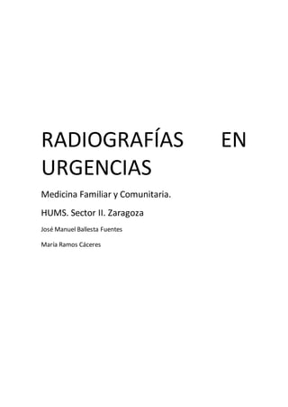 RADIOGRAFÍAS EN
URGENCIAS
Medicina Familiar y Comunitaria.
HUMS. Sector II. Zaragoza
José Manuel Ballesta Fuentes
María Ramos Cáceres
 