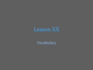 Lesson XX

 Vocabulary
 