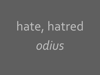 hate, hatred
odius