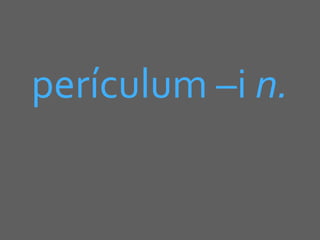 perículum –i n.