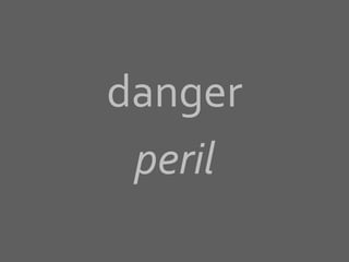 danger
peril